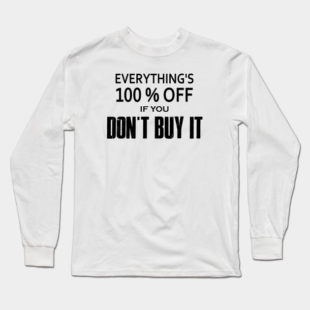 Everything's 100% Off If You Don't Buy It Long Sleeve T-Shirt by esskay1000